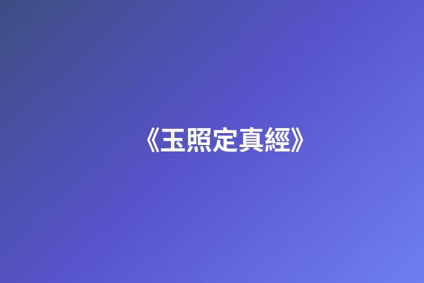 《玉照定真經》