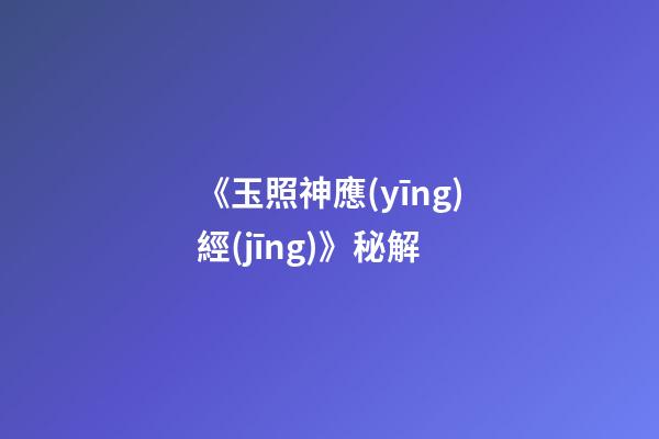 《玉照神應(yīng)經(jīng)》秘解