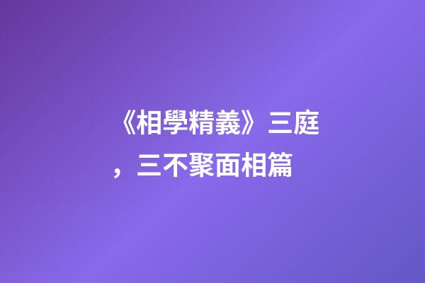 《相學精義》三庭，三不聚面相篇