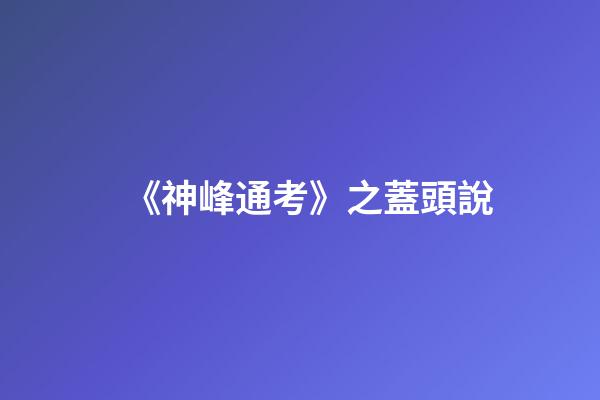 《神峰通考》之蓋頭說