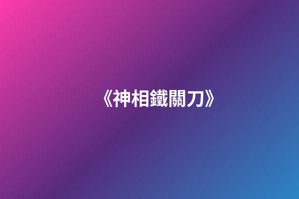 《神相鐵關刀》