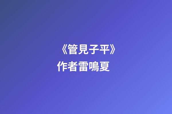 《管見子平》作者雷鳴夏
