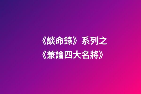 《談命錄》系列之《兼論四大名將》