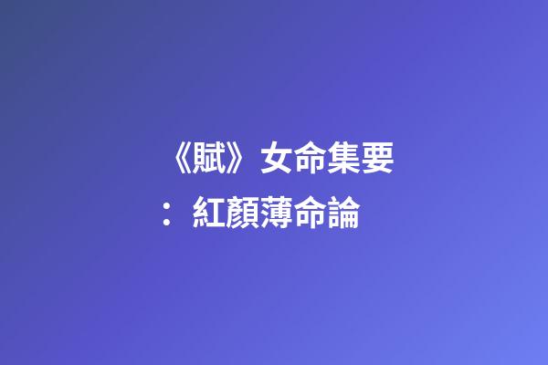 《賦》女命集要：紅顏薄命論