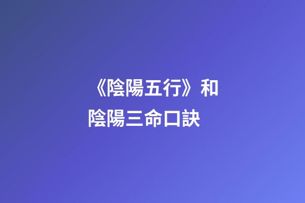 《陰陽五行》和陰陽三命口訣