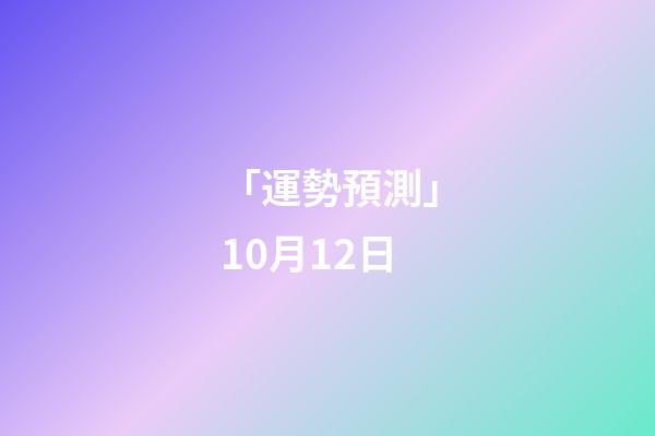 「運勢預測」10月12日-第1張-觀點-玄機派