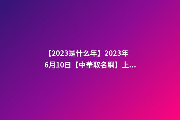 【2023是什么年】2023年6月10日【中華取名網】上海XXX有限公司簽約-第1張-公司起名-玄機派