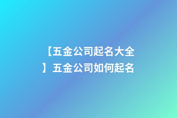 【五金公司起名大全】五金公司如何起名-第1張-公司起名-玄機派