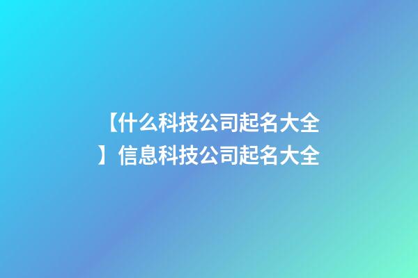 【什么科技公司起名大全】信息科技公司起名大全