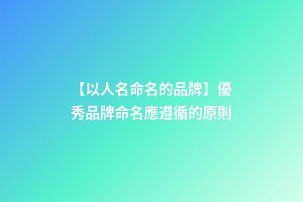 【以人名命名的品牌】優秀品牌命名應遵循的原則-第1張-商標起名-玄機派