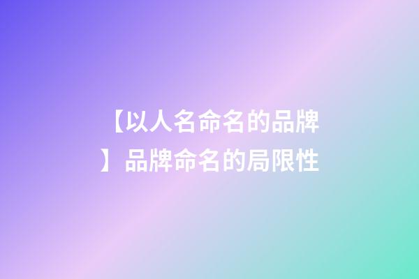 【以人名命名的品牌】品牌命名的局限性-第1張-商標起名-玄機派