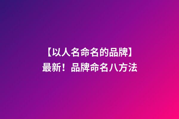 【以人名命名的品牌】最新！品牌命名八方法-第1張-商標起名-玄機派