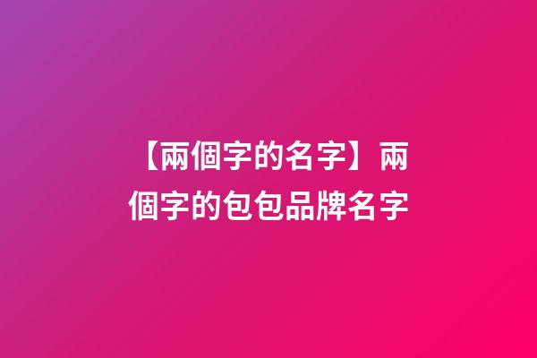【兩個字的名字】兩個字的包包品牌名字-第1張-商標起名-玄機派