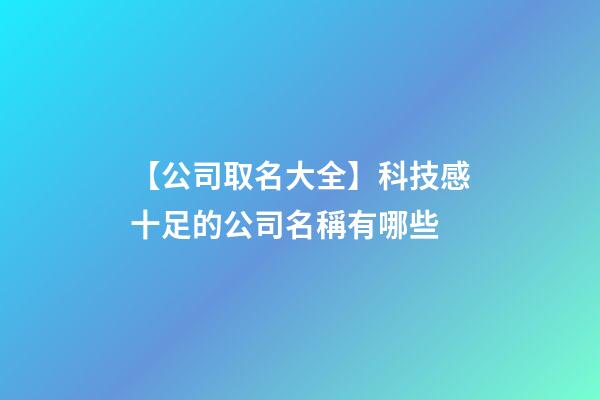 【公司取名大全】科技感十足的公司名稱有哪些-第1張-公司起名-玄機派