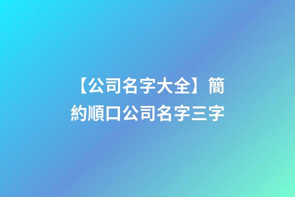 【公司名字大全】簡約順口公司名字三字-第1張-公司起名-玄機派