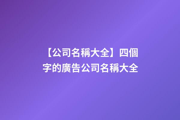 【公司名稱大全】四個字的廣告公司名稱大全