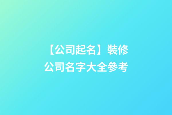 【公司起名】裝修公司名字大全參考-第1張-公司起名-玄機派