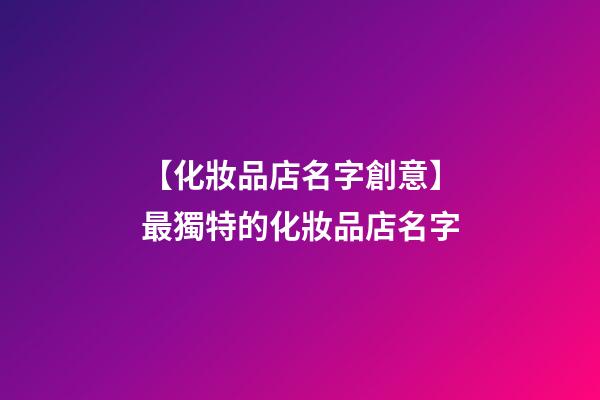 【化妝品店名字創意】最獨特的化妝品店名字