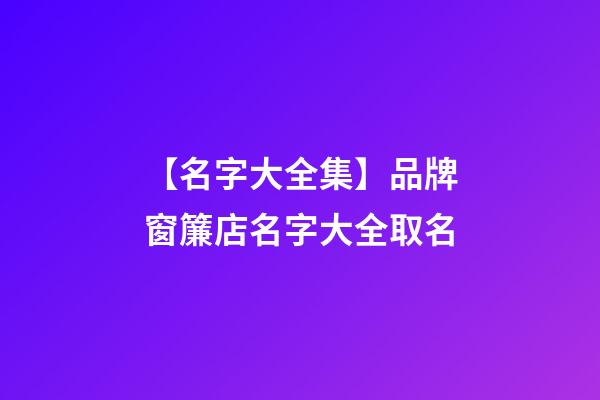 【名字大全集】品牌窗簾店名字大全取名-第1張-店鋪起名-玄機派