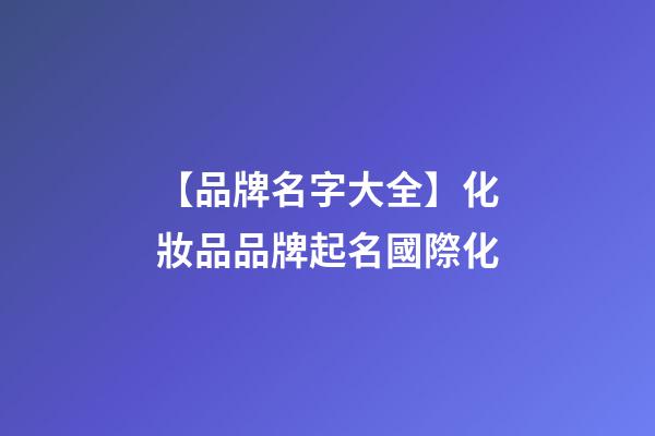 【品牌名字大全】化妝品品牌起名國際化-第1張-商標起名-玄機派