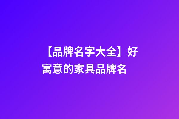 【品牌名字大全】好寓意的家具品牌名