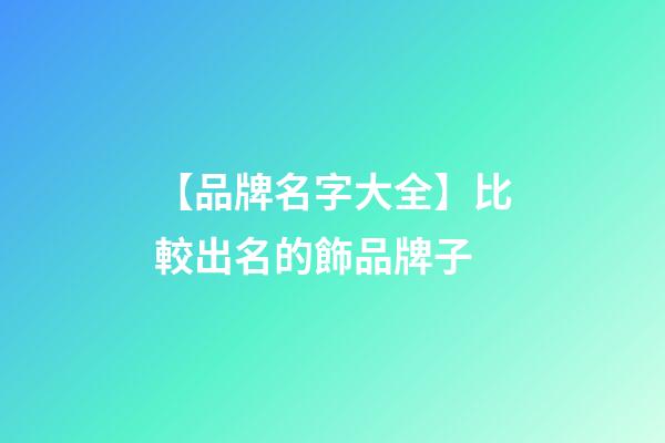 【品牌名字大全】比較出名的飾品牌子-第1張-商標起名-玄機派