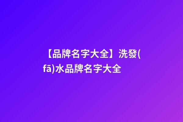 【品牌名字大全】洗發(fā)水品牌名字大全-第1張-商標(biāo)起名-玄機派