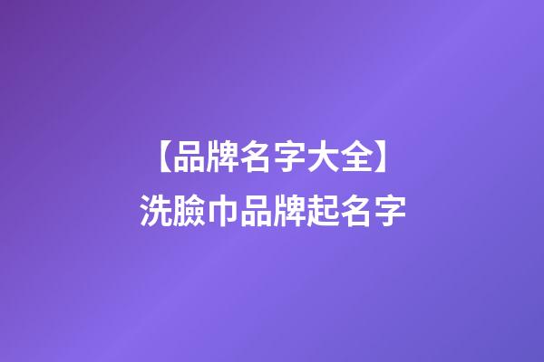 【品牌名字大全】洗臉巾品牌起名字-第1張-商標(biāo)起名-玄機(jī)派