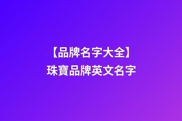 【品牌名字大全】珠寶品牌英文名字-第1張-商標起名-玄機派