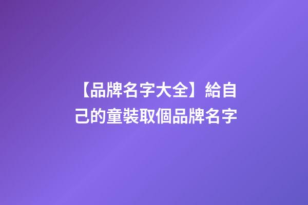【品牌名字大全】給自己的童裝取個品牌名字-第1張-商標起名-玄機派