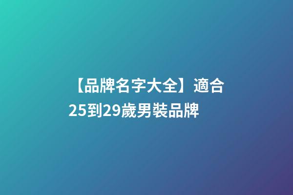 【品牌名字大全】適合25到29歲男裝品牌