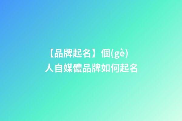 【品牌起名】個(gè)人自媒體品牌如何起名-第1張-商標(biāo)起名-玄機(jī)派