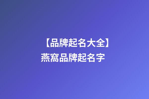 【品牌起名大全】燕窩品牌起名字-第1張-商標起名-玄機派