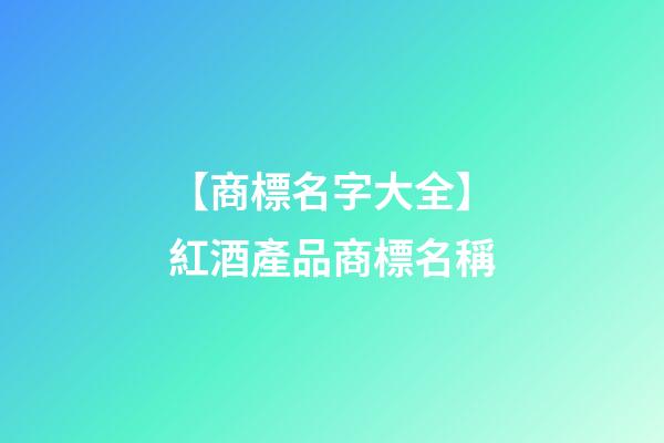 【商標名字大全】紅酒產品商標名稱-第1張-商標起名-玄機派