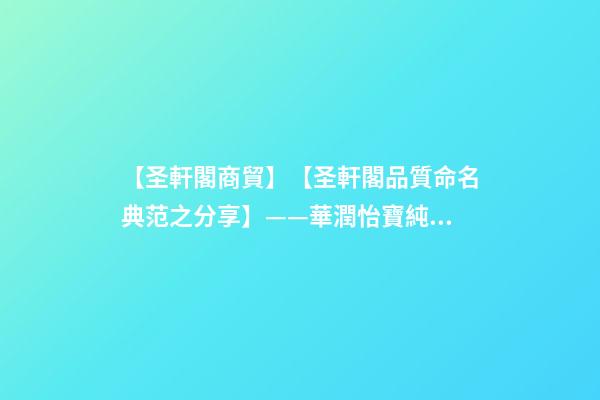 【圣軒閣商貿】【圣軒閣品質命名典范之分享】——華潤怡寶純凈水標志及包裝設計-第1張-公司起名-玄機派