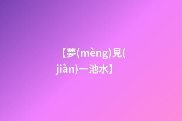 【夢(mèng)見(jiàn)一池水】
