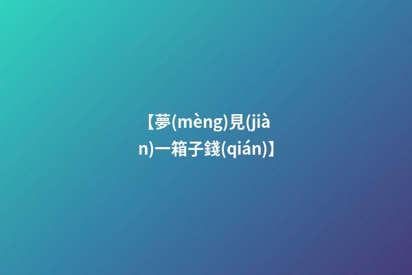 【夢(mèng)見(jiàn)一箱子錢(qián)】
