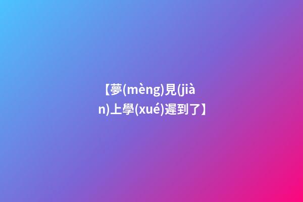 【夢(mèng)見(jiàn)上學(xué)遲到了】