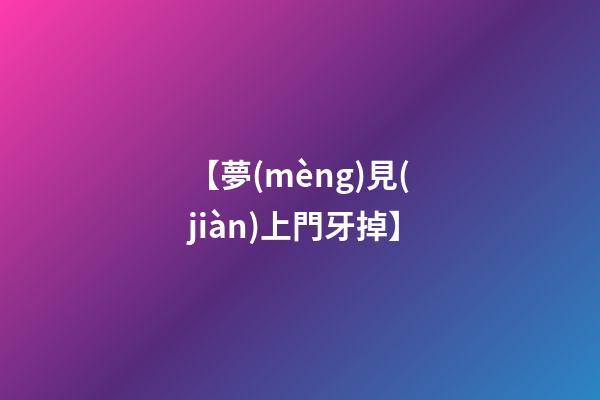 【夢(mèng)見(jiàn)上門牙掉】