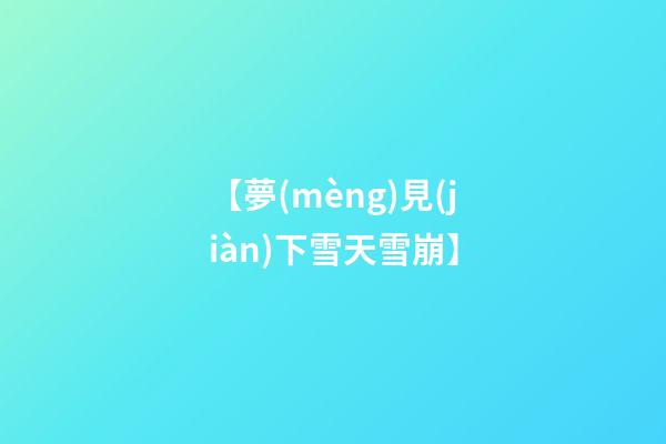 【夢(mèng)見(jiàn)下雪天雪崩】
