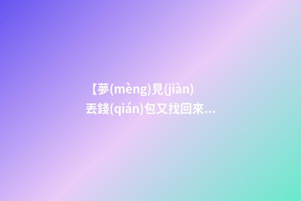 【夢(mèng)見(jiàn)丟錢(qián)包又找回來(lái)了】