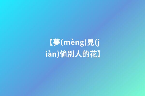 【夢(mèng)見(jiàn)偷別人的花】