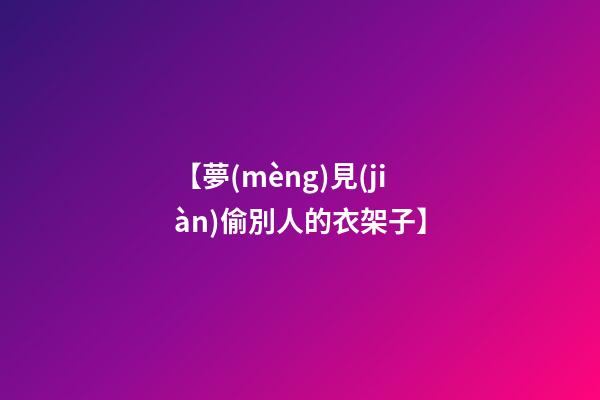 【夢(mèng)見(jiàn)偷別人的衣架子】