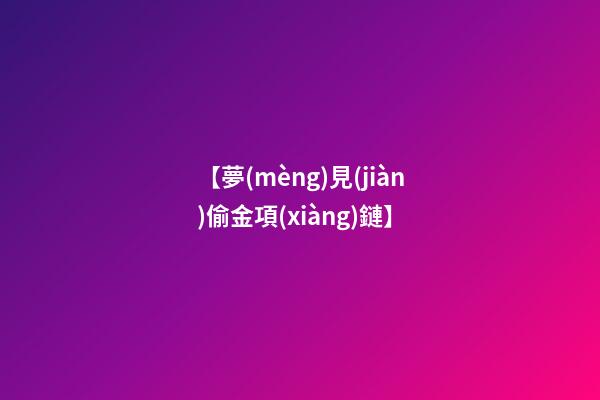 【夢(mèng)見(jiàn)偷金項(xiàng)鏈】