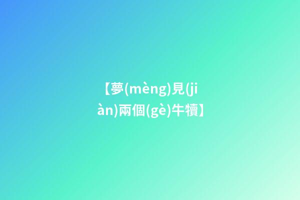 【夢(mèng)見(jiàn)兩個(gè)牛犢】