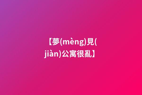 【夢(mèng)見(jiàn)公寓很亂】