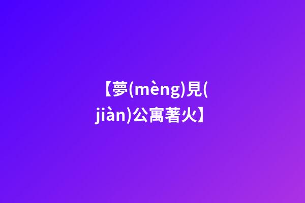 【夢(mèng)見(jiàn)公寓著火】