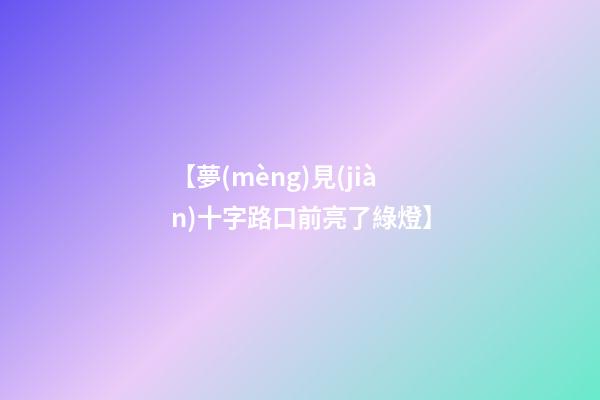 【夢(mèng)見(jiàn)十字路口前亮了綠燈】