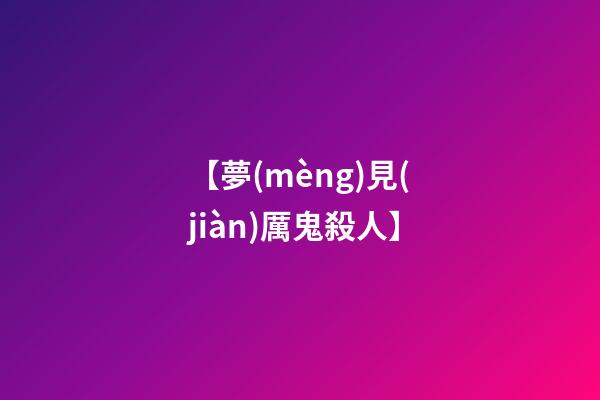【夢(mèng)見(jiàn)厲鬼殺人】