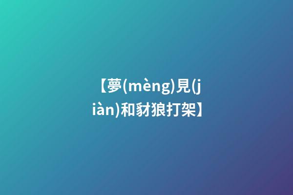 【夢(mèng)見(jiàn)和豺狼打架】